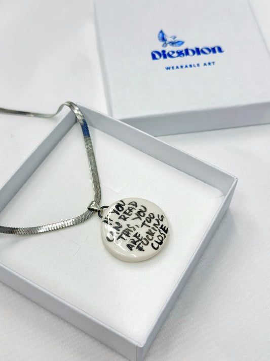 Ceramic necklace “If you can read this you are too fucking close”